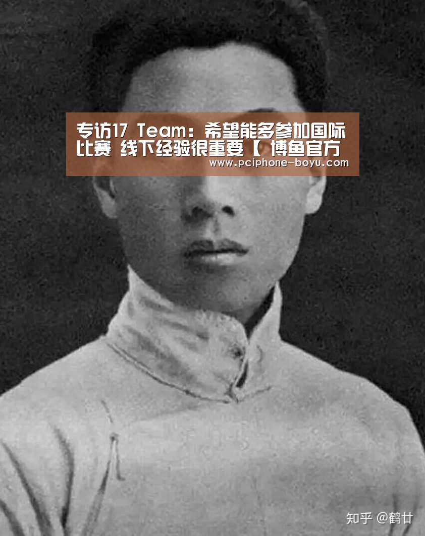 专访17 Team:希望能多参加国际比赛 线下经验很重要【 博鱼官方网站入口】(图1) 博鱼体育