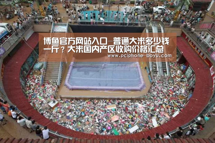 博鱼官方网站入口-普通大米多少钱一斤?大米国内产区收购价格汇总(图3) 博鱼体育官网